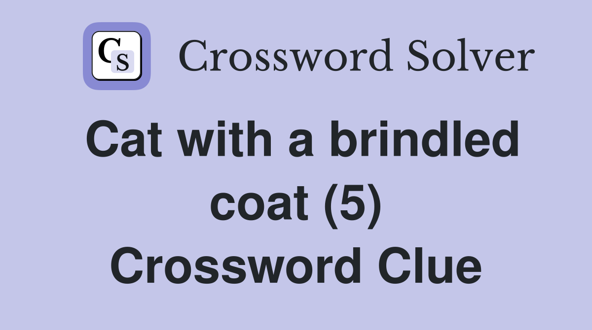 Cat with a brindled coat (5) Crossword Clue Answers Crossword Solver